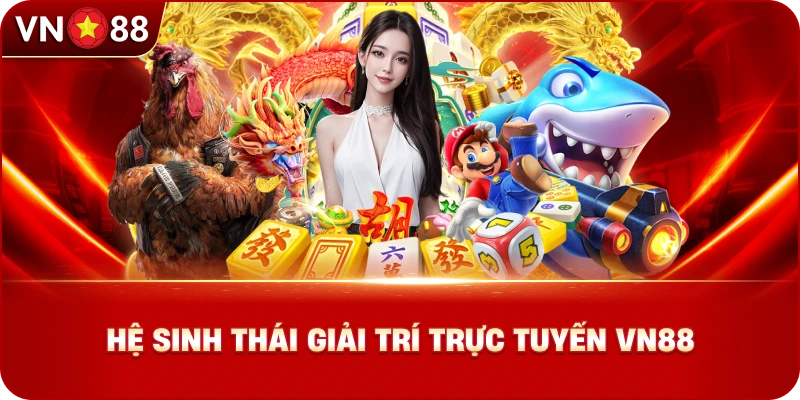 he-sinh-thai-giai-tri-truc-tuyen-vn88